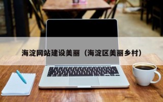 琼中海淀网站建设美丽（海淀区美丽乡村）